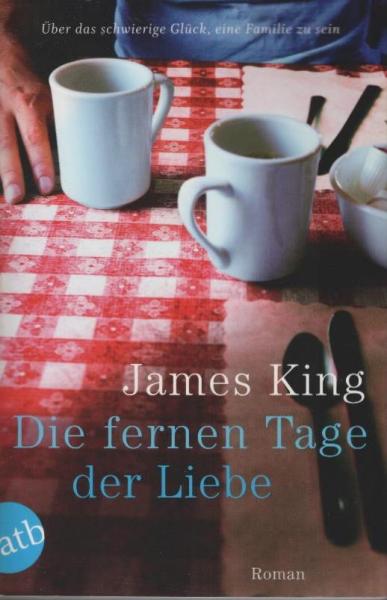 Die fernen Tage der Liebe : Roman ; [über das schwierige Glück, eine Familie zu sein].