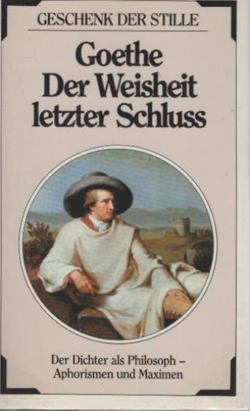 Der Weisheit letzter Schluss : d. Dichter als Philosoph - Aphorismen u. Maximen.