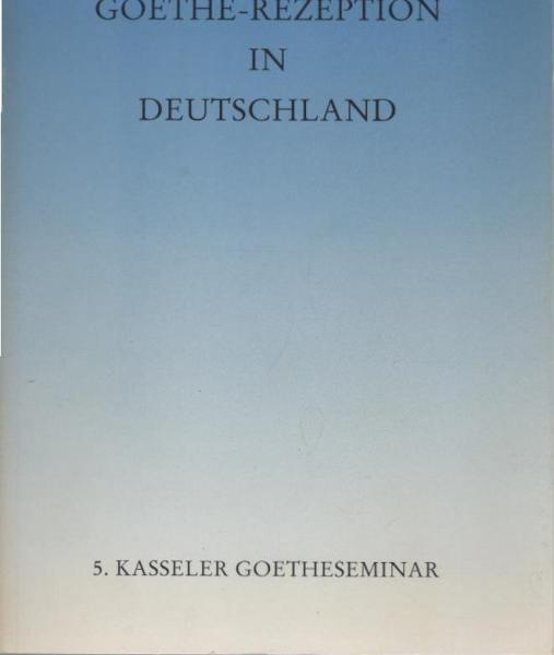Goethe-Rezeption in Deutschland : Vorträge des 5. Kasseler Goethe-Seminars