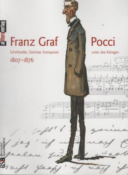 Franz Graf Pocci : (1807 - 1876) ; Schriftsteller, Zeichner, Komponist unter drei Königen ; [anlässlich der Ausstellung "Franz Graf Pocci (1807 - 1876): Schriftsteller, Zeichner, Komponist unter Drei Königen" in der Bayerischen Staatsbibliothek vom 27. Ju