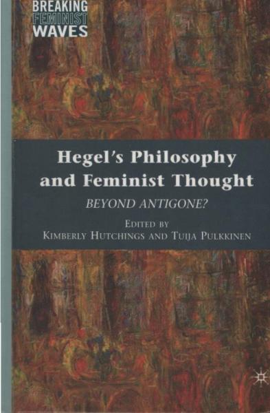 Hegel's Philosophy and Feminist Thought: Beyond Antigone? (Breaking Feminist Waves)