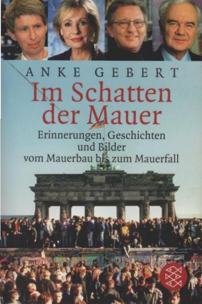 Im Schatten der Mauer : Erinnerungen, Geschichten und Bilder vom Mauerbau bis zum Mauerfall.