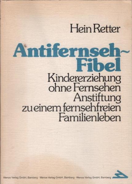 Antifernseh-Fibel : Kindererziehung ohne Fernsehen ; Anstiftung zu e. fernsehfreien Familienleben.