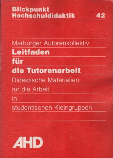 Leitfaden für die Tutorenarbeit : didaktische Materialien für d. Arbeit in studentischen Kleingruppen.