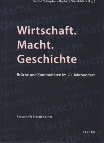 Wirtschaft. Macht. Geschichte : Brüche und Kontinuitäten im 20. Jahrhundert ; Festschrift Stefan Karner.