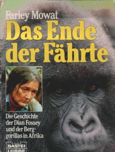 Das Ende der Fährte : die Geschichte der Dian Fossey und der Berggorillas in Afrika.