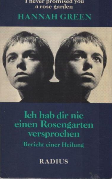 Ich hab dir nie einen Rosengarten versprochen : Bericht e. Heilung = I never promised you a rose garden.