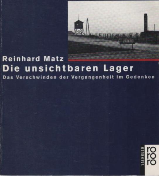 Die unsichtbaren Lager : das Verschwinden der Vergangenheit im Gedenken.