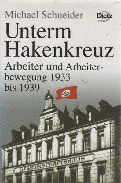 Geschichte der Arbeiter und der Arbeiterbewegung in Deutschland seit dem Ende des 18. Jahrhunderts; Teil: Bd. 12., Unterm Hakenkreuz : Arbeiter und Arbeiterbewegung 1933 bis 1939.