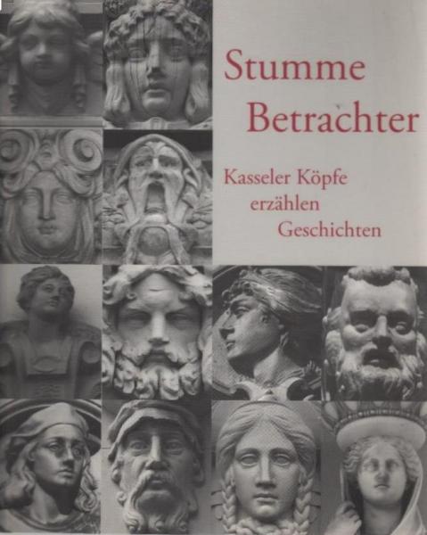 Stumme Betrachter : Kasseler Köpfe erzählen Geschichten.