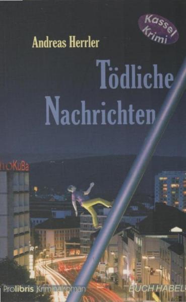 Tödliche Nachrichten : Kriminalroman ; [Kassel-Krimi].