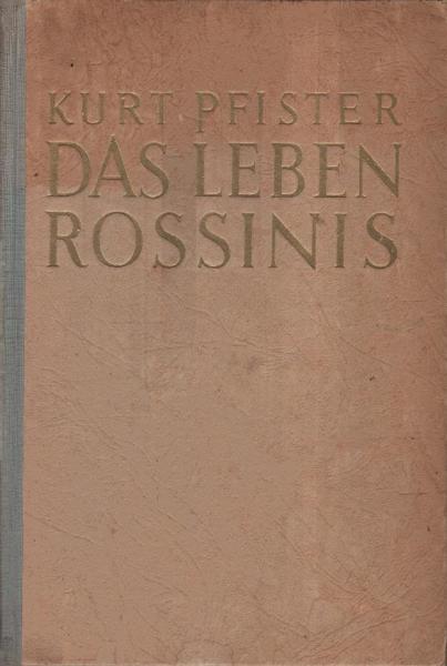 Das Leben Rossinis : Gesetz und Triumph der Oper.