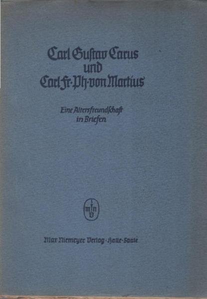 Carl Gustav Carus und Carl Fr. Ph. von Martius : Eine Altersfreundschaft in Briefen.