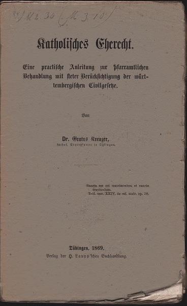 Katholisches Eherecht : eine practische Anleitung zur pfarramtlichen Behandlung mit steter Berücksichtigung der württembergischen Civilgesetze