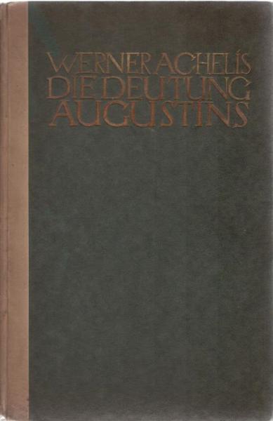 Die Deutung Augustins, Bischofs von Hippo : Analyse s. geist. Schaffens auf Grund s. erot. Struktur.