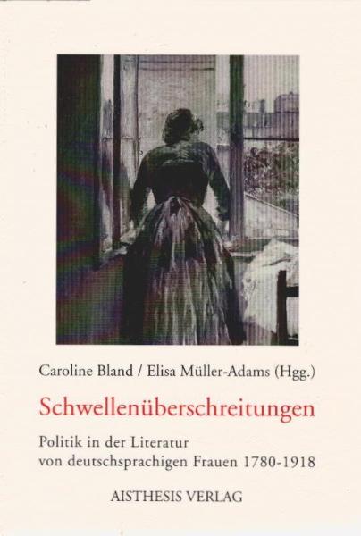 Schwellenüberschreitungen : Politik in der Literatur von deutschsprachigen Frauen 1780 - 1918.