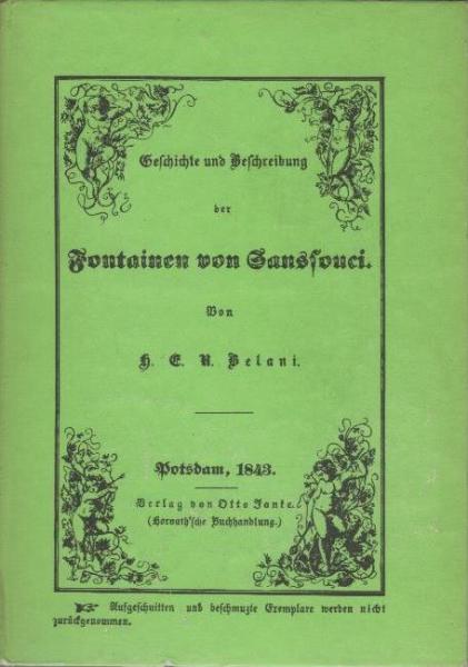 Geschichte und Beschreibung der Fontainenanlagen in Sanssouci unter Friedrich dem Grossen und Sr. Majestät dem Könige Friedrich Wilhelm IV. : nebst einem Situationsplan von Sanssouci mit der Röhrenleitung und einem architektonischen Stand- und Grundriss d