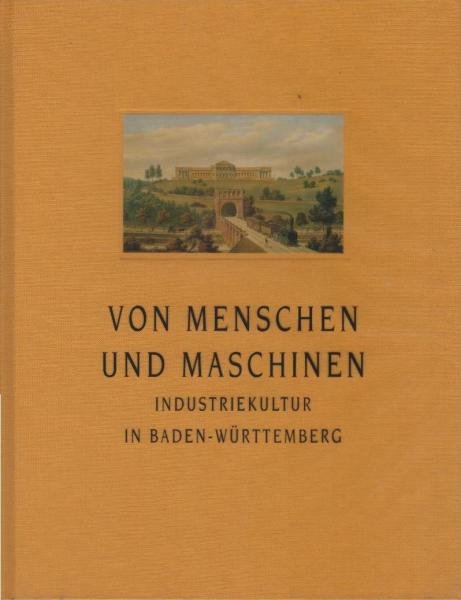 Von Menschen und Maschinen : Industriekultur in Baden-Württemberg.