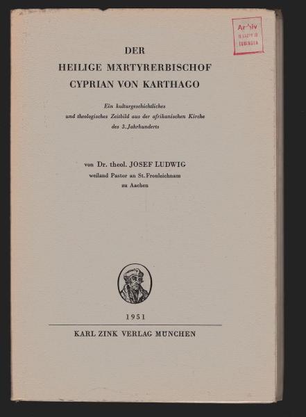 Der heilige Märtyrerbischof Cyprian von Karthago. Ein kulturgeschichtliches und theologisches Zeitbild aus der afrikanischen Kriche des 3. Jahrhunderts