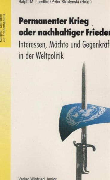 Permanenter Krieg oder nachhaltiger Frieden? : Interessen, Trends und Mächte in der Weltpolitik des 21. Jahrhunderts.