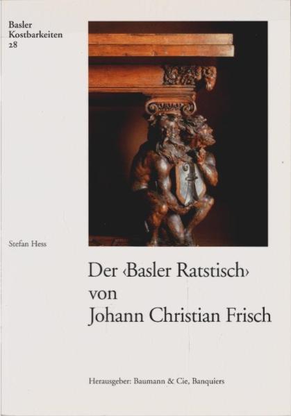 Der "Basler Ratstisch" von Johann Christian Frisch : Staatskunst und Schnitzkunst um 1675.