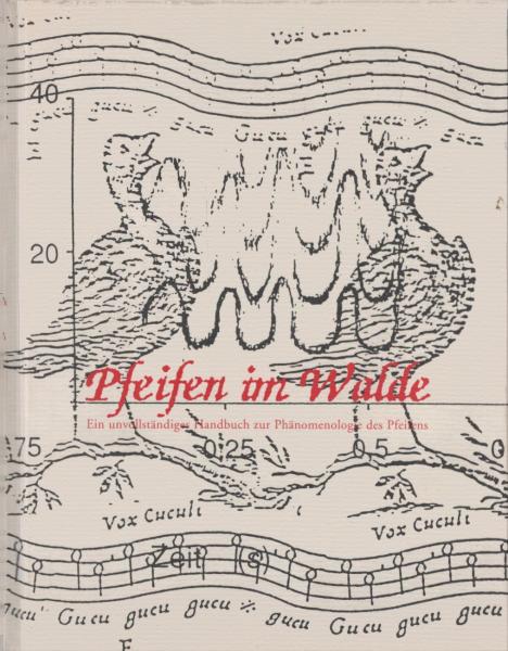 Pfeifen im Walde : ein unvollständiges Handbuch zur Phänomenologie des Pfeifens ; [erscheint anlässlich von Pfeifen im Walde - Festival zum Phänomen des Pfeifens, 9. - 18. September 1994].