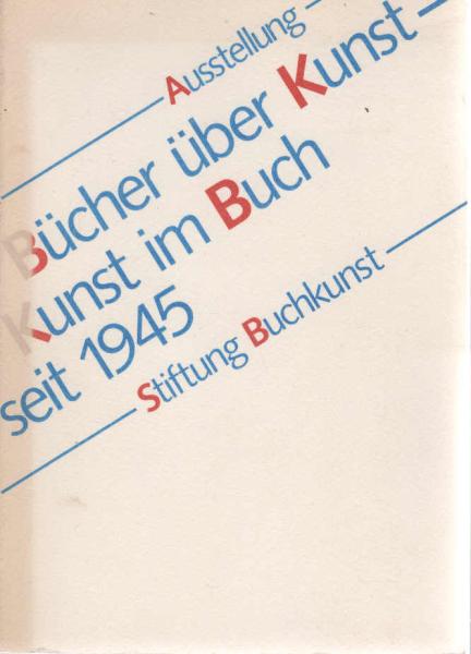 Bücher über Kunst - Kunst im Buch seit 1945 : [Ausstellung der Stiftung Buchkunst in der Deutschen Bibliothek Frankfurt, Main, 28. April - 15. Juni 1988].