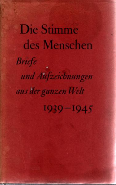Die Stimme des Menschen : Briefe u. Aufzeichnungen aus d. ganzen Welt. 1939 - 1945.