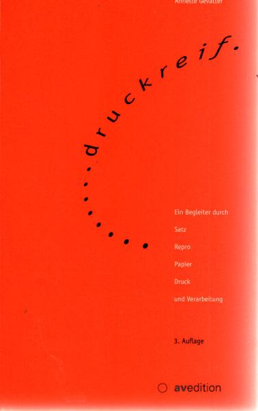 Druckreif : ein Begleiter durch Satz, Repro, Papier, Druck und Verarbeitung.