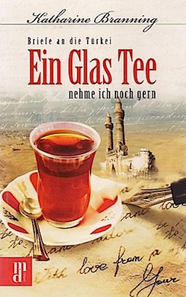 Ein Glas Tee nehme ich noch gern : Briefe an die Türkei.