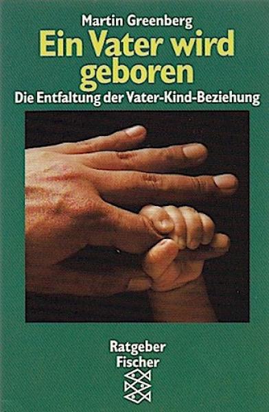 Ein Vater wird geboren : die Entfaltung der Vater-Kind-Beziehung.