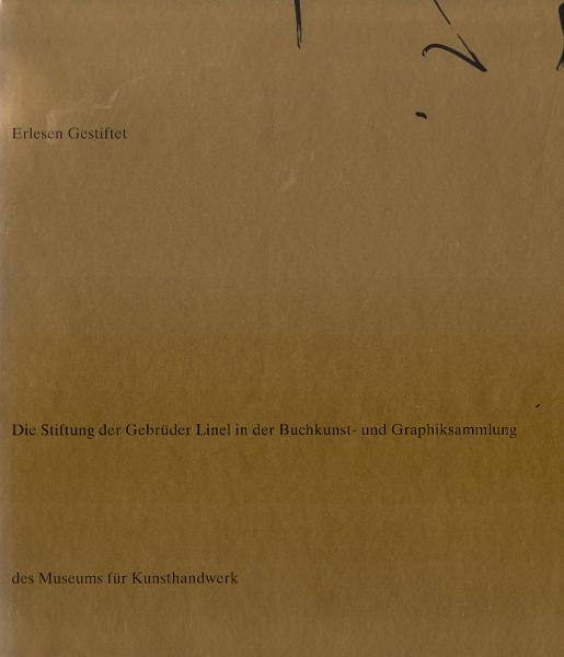 Erlesen gestiftet : die Stiftung der Gebrüder Linel in der Buchkunst- und Graphiksammlung des Museums für Kunsthandwerk Frankfurt am Main, 5. Dezember 1991 bis 16. Februar 1992.