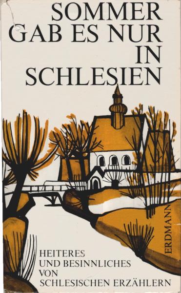 Sommer gab es nur in Schlesien : Heiteres u. Besinnliches von schlesischen Erzählern.