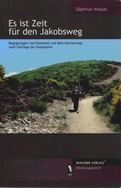 Es ist Zeit für den Jakobsweg : Begegnungen und Gedanken auf dem Sternenweg nach Santiago de Compostela.