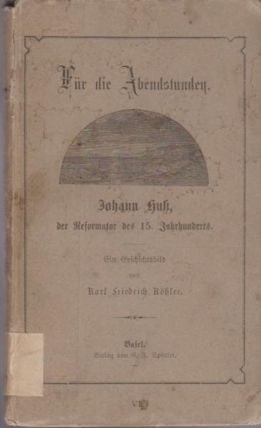 Johann Huß, der Reformator des 15. Jahrhunderts. Ein Geschichtsbild.