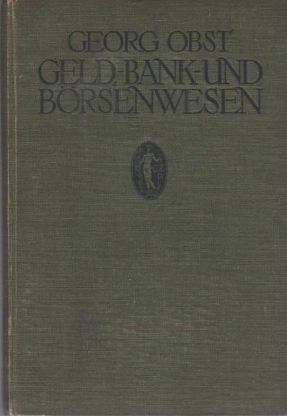 Geld-, Bank- und Börsenwesen. Ein Handbuch für Bankbeamte, Juristen, Kaufleute und Kapitalisten, sowie für den akademischen Gebrauch.
