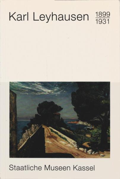 Karl Leyhausen : (1899 - 1931) ; Verzeichnis sämtlicher Werke Karl Leyhausens im Besitz der Staatlichen Museen Kassel, Neue Galerie und Graphische Sammlung ; aus Anlass der Übernahme der "Friedel Förster und Klot Liebnitz Stiftung" und der Ausstellung "Ka