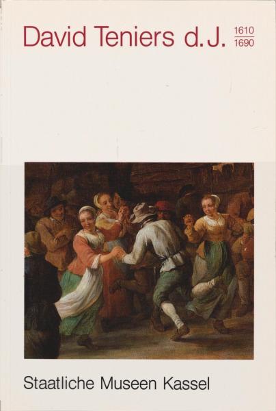 David Teniers d.J. : 1610 - 1690 ; [Verzeichnis sämtlicher Werke von David Teniers d.J. im Besitz der Staatlichen Museen Kassel, Gemäldegalerie Alte Meister].