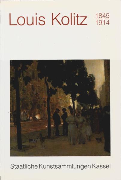 Louis Kolitz : 1845 - 1914 ; [Verzeichnis sämtlicher Werke von Louis Kolitz im Besitz der Staatlichen und Städtischen Kunstsammlungen Kassel, Neue Galerie und Graphische Sammlung].