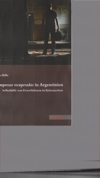 Die empresas recuperadas in Argentinien : Selbsthilfe von Erwerbslosen in Krisenzeiten.
