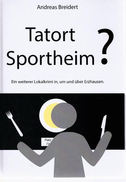 Tatort Sportheim? : Ein weiterer Lokalkrimi in, um und über Erzhausen.