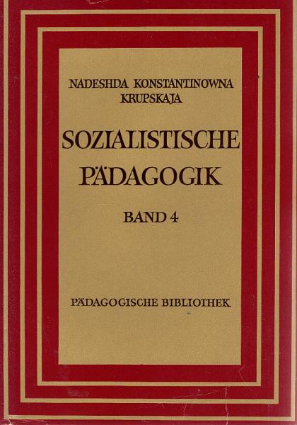 Krupskaja, NadeÅ¾da Konstantinovna: Sozialistische Pädagogik; Teil: Bd. 4