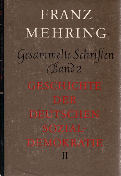 Mehring, Franz: Gesammelte Schriften; Teil: Bd. 2., Geschichte der deutschen Sozialdemokratie : Teil 2 ; von Lassalles "Offenem Antwortschreiben" bis zum Erfurter Programm 1863 - 1891.
