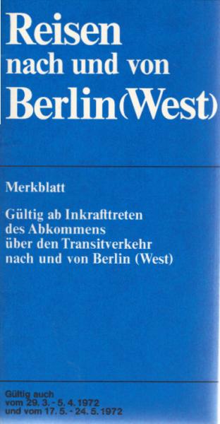 Reisen nach und von Berlin (West). Merkblatt. Gültig am Inkrafttreten des Abkommens über den Transitverkehr nach und von Berlin (West).