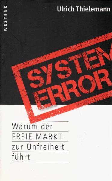 System error : warum der freie Markt zur Unfreiheit führt.