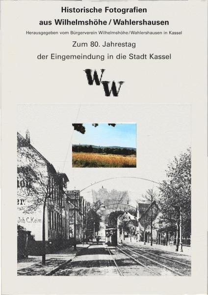 Historische Fotografien aus Wilhelmshöhe-Wahlershausen : zum 80. Jahrestag der Eingemeindung in die Stadt Kassel / hrsg. vom Bürgerverein Wilhelmshöhe/Wahlershausen