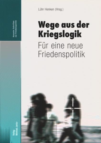 Wege aus der Kriegslogik : für eine neue Friedenspolitik.