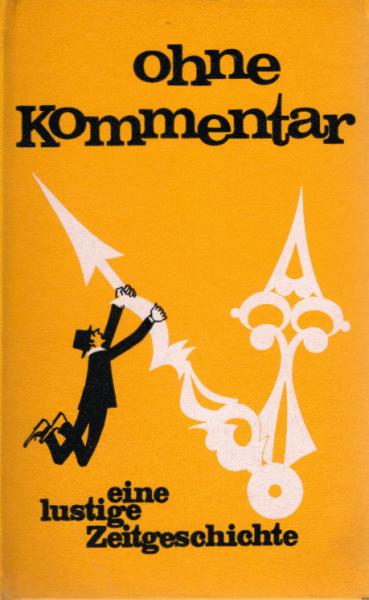 Ohne Kommentar : Eine lustige Zeitgeschichte. Gelesen, gehört u. notiert.