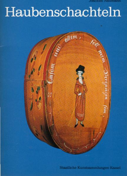 Haubenschachteln : bemalte Spanschachteln aus Hessen ; [Katalog d. gleichnamigen Ausstellung im Hess. Landesmuseum, Kassel vom 6. Februar - 10. April 1977].