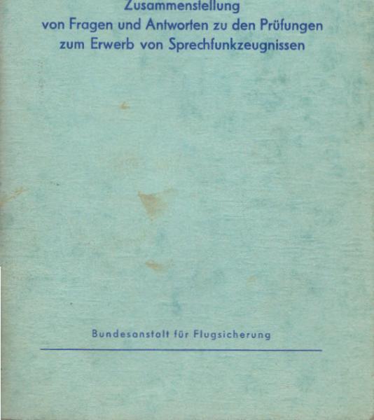 Zusammenstellung von Fragen und Antworten zu den Prüfungen zum Erwerb von Sprechfunkzeugnissen  nach der Verordnung über Flugfunkzeugnisse des Bundesministers für das Post- und Fernmeldewesen vom 29. November 1966.